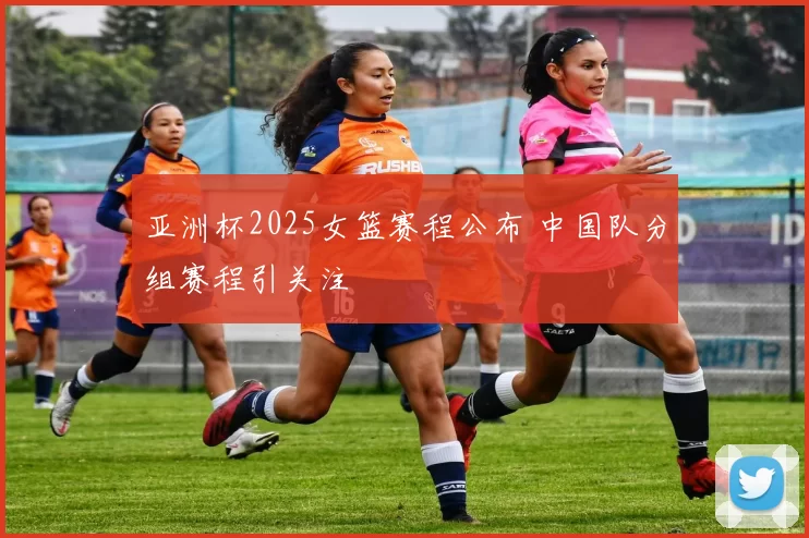 亚洲杯2025女篮赛程公布 中国队分组赛程引关注