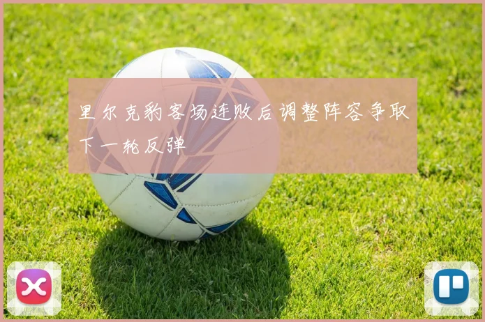 里尔克豹客场连败后调整阵容争取下一轮反弹